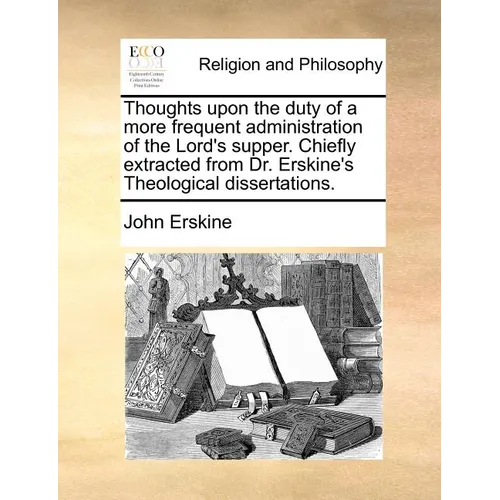 Thoughts upon the duty of a more frequent administration of the Lord's supper. Chiefly extracted from Dr. Erskine's Theological dissertations. - Paperback