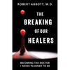 The Breaking of Our Healers: Becoming the Doctor I Never Planned to Be - Paperback