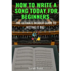 How to Write a Song Today for Beginners: The Ultimate Insider Guide to Hitting It Big - Paperback