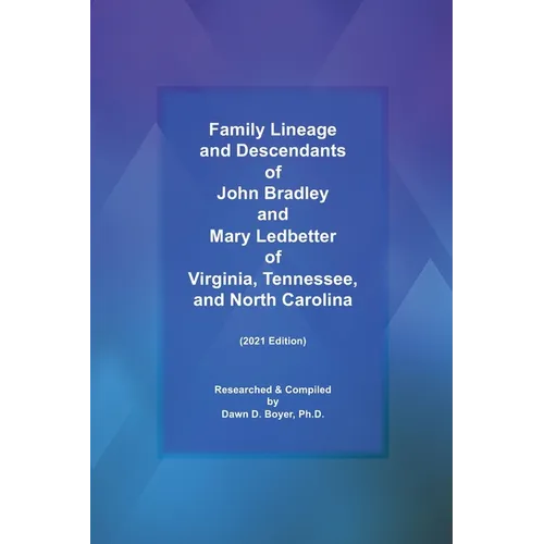 Family Lineage and Descendants of John Bradley and Mary Ledbetter of Virginia, Tennessee, and North Carolina: 2021 Edition - Paperback