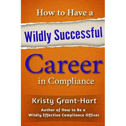 How to Have a Wildly Successful Career in Compliance - Paperback