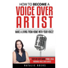 How to Become a Voice Over Artist: Make a Living from Home with Your Voice! - Paperback