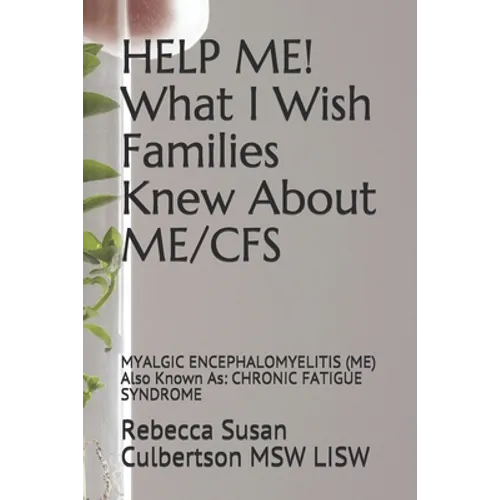 HELP ME! What I Wish Families Knew About ME/CFS: MYALGIC ENCEPHALOMYELITIS (ME) Also Known As: CHRONIC FATIGUE SYNDROME - Paperback