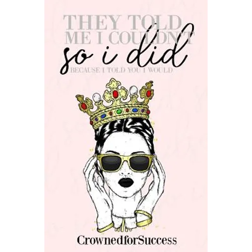 They Told Me I Couldn't So I Did,: Because I Told You I Would. - Paperback