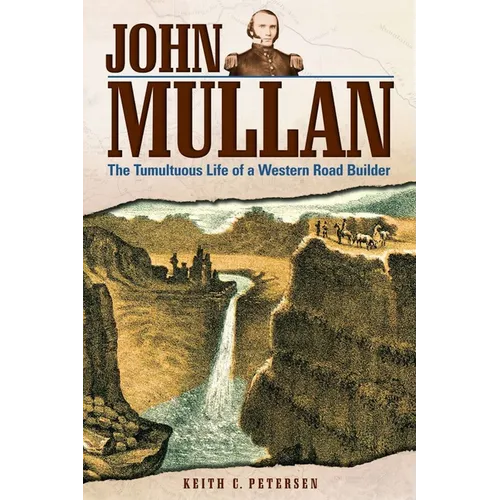 John Mullan: The Tumultuous Life of a Western Road Builder - Paperback