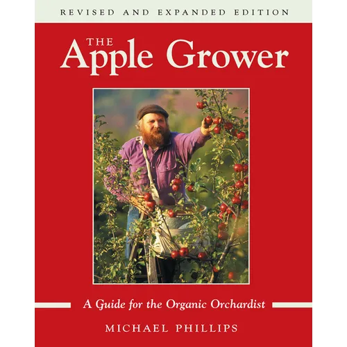 The Apple Grower: Guide for the Organic Orchardist, 2nd Edition - Paperback