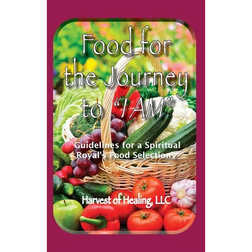 Food for the Journey to "I AM": Guidelines for a Spiritual Royal's Food Selections - Hardcover