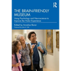 The Brain-Friendly Museum: Using Psychology and Neuroscience to Improve the Visitor Experience - Paperback