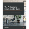 The Professional Scrum Master Guide: The unofficial guide to Scrum with real-world projects - Paperback
