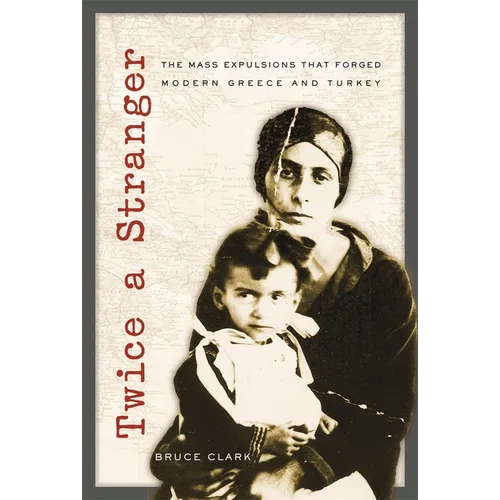 Twice a Stranger: The Mass Expulsions That Forged Modern Greece and Turkey - Paperback
