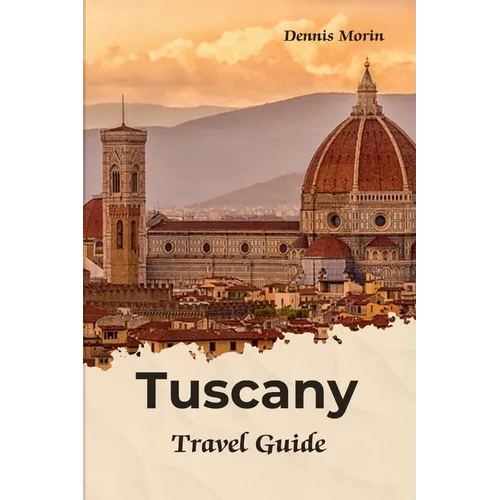 Tuscany Travel Guide: Traveling To Tuscany Italy / Tuscany Tour Book - Paperback