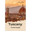 Tuscany Travel Guide: Traveling To Tuscany Italy / Tuscany Tour Book - Paperback