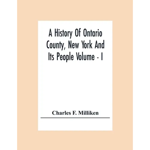 A History Of Ontario County, New York And Its People Volume - I - Paperback