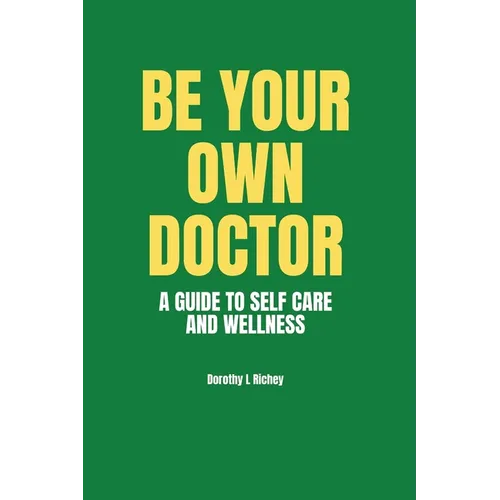 Be Your Own Doctor: A GUIDE TO SELF-CARE AND WELLNESS: The Ultimate Guide to Self-Care, Wellness Mastery, and Taking Control of your Healt - Paperback
