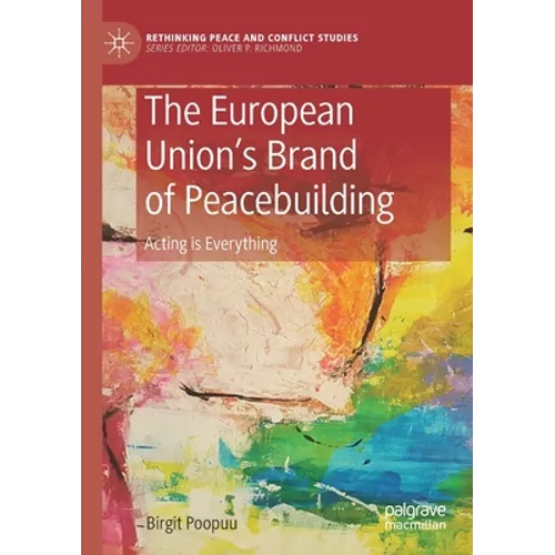 The European Union's Brand of Peacebuilding: Acting Is Everything - Paperback