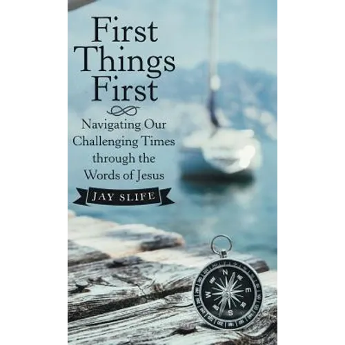 First Things First: Navigating Our Challenging Times Through the Words of Jesus - Hardcover