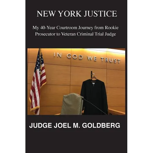New York Justice: My 40-Year Courtroom Journey from Rookie Prosecutor to Veteran Criminal Trial Judge - Paperback