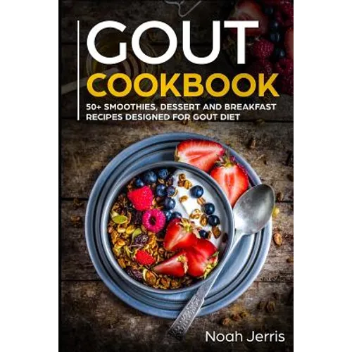 Gout Cookbook: 50+ Smoothies, Dessert and Breakfast Recipes Designed for Gout Diet - Paperback