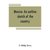 Mexico: an outline sketch of the country, its people and their history from the earliest times to the present - Paperback