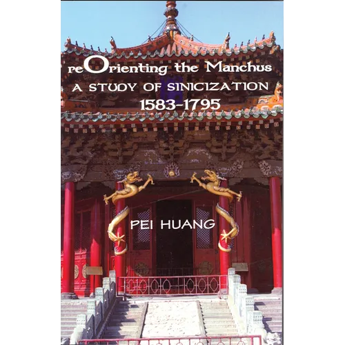 Reorienting the Manchus: A Study of Sinicization, 1583-1795 - Hardcover