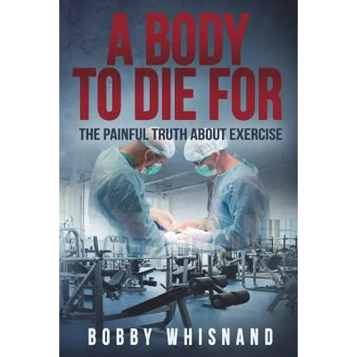 A Body to Die For: The Painful Truth About Exercise - Paperback