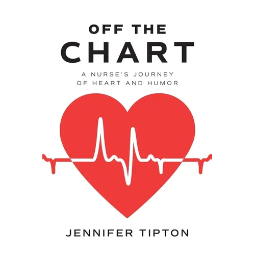 Off the Chart: A Nurse's Journey of Heart and Humor - Paperback