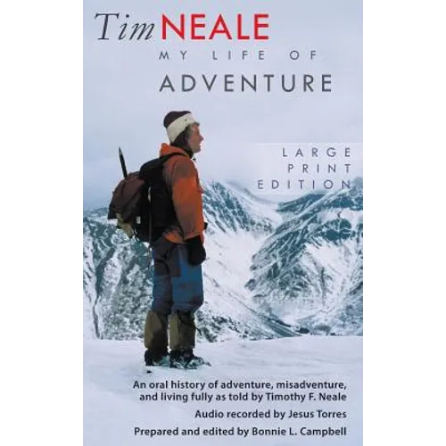 Tim Neale My Life of Adventure: An oral history of adventure, misadventure, and living fully as told by Timothy F. Neale - Hardcover