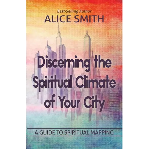 Discerning The Spiritual Climate Of Your City: A Guide to Understanding Spiritual Mapping - Paperback