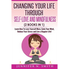 Self Love: Changing Your Life Through Self-Love and Mindfulness (2 Books In 1), Learn How To Love Yourself More, Calm Your Mind, - Paperback