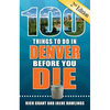 100 Things to Do in Denver Before You Die, 2nd Edition - Paperback