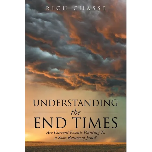Understanding the End Times: Are Current Events Pointing to a Soon Return of Jesus? - Paperback
