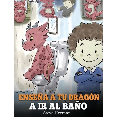 Enseña a Tu Dragón a Ir al Baño: Cómo Enseñar a Ir al Baño a Tu Dragón Que Tiene Miedo a Hacer Popó. Una Linda Historia Para Niños Para Hacer que el E - Hardcover
