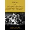 Death in Second-Century Christian Thought: The Meaning of Death in Earliest Christianity - Paperback