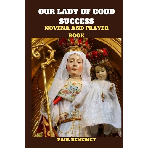 Our Lady of Good Success Novena and Prayer Book: History, Powerful prayers, reflections and nine days devotions to our Lady of Good Success - Paperback