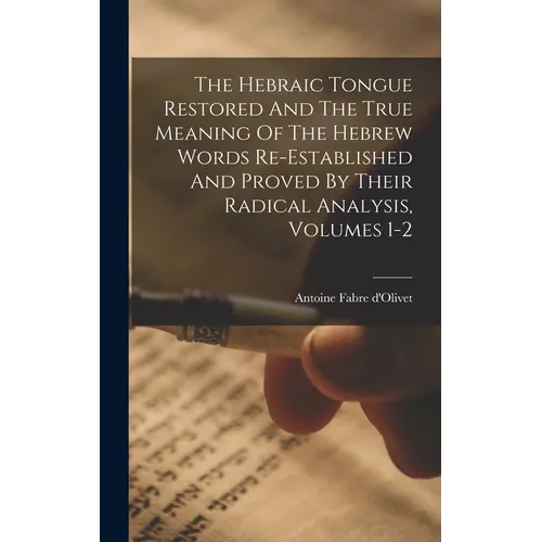The Hebraic Tongue Restored And The True Meaning Of The Hebrew Words Re-established And Proved By Their Radical Analysis, Volumes 1-2 - Hardcover