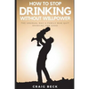 How To Stop Drinking Without Willpower: The Unusual Way A Family Man Quit Drinking For Good - Paperback