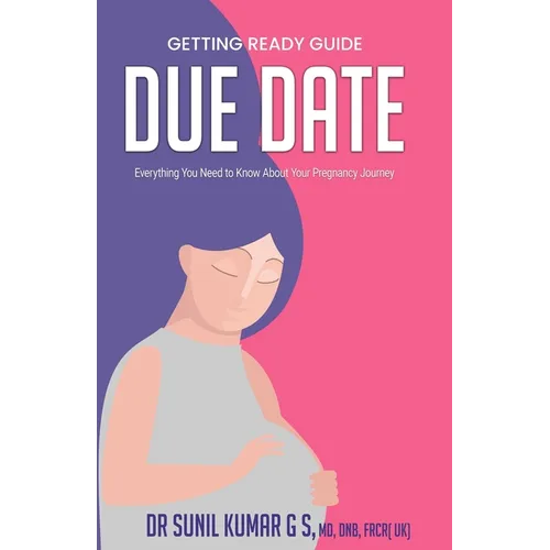 Due Date: Everything You Need To Know About Your Pregnancy Journey - Paperback
