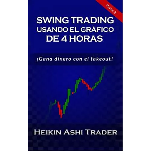 Swing Trading con el Gráfico de 4 Horas: Parte 2: ¡Opera lo falso! - Paperback
