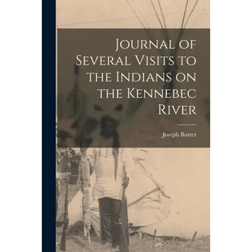 Journal of Several Visits to the Indians on the Kennebec River [microform] - Paperback