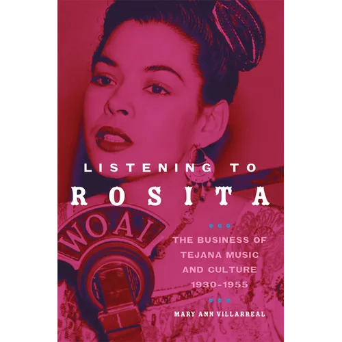 Listening to Rosita: The Business of Tejana Music and Culture, 1930-1955 Volume 9 - Paperback