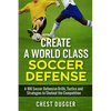Create a World Class Soccer Defense: A 100 Soccer Drills, Tactics and Techniques to Shutout the Competition - Paperback