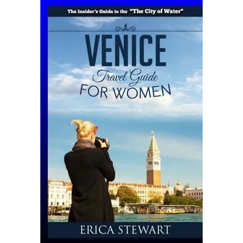 Venice: The Complete Insider´s Guide For Women Traveling to Venice: Travel Italy Europe Guidebook (Europe Italy General Short Reads Travel Learn the I - Paperback
