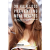 38 Hair Loss Preventing Meal Recipes: Start Eating Foods Rich in Hair Growing Vitamins and Minerals to Prevent Losing Your Hair - Paperback