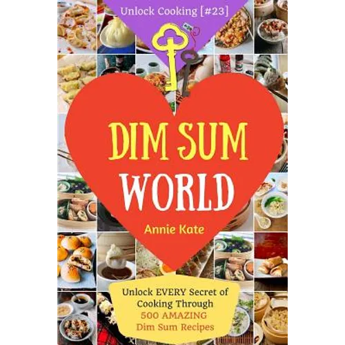 Dim Sum World: Unlock EVERY Secret of Cooking Through 500 AMAZING Dim Sum Recipes (Dim Sum Cookbook, Vegetarian Dim Sum, Dim Sum Book - Paperback