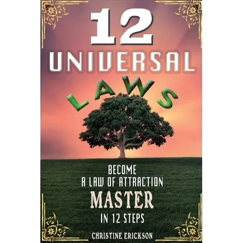 12 Universal Laws: Become A Law Of Attraction Master In 12 Steps - Paperback