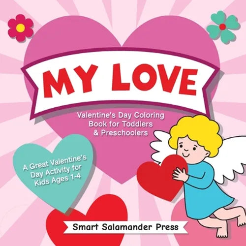 My Love: Valentine's Day Coloring Book for Toddlers & Preschoolers: A Great Valentine's Day Activity for Kids Ages 1-4 - Paperback