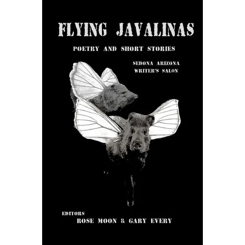 Flying Javalinas: A Collection Poems and Short Stories by the Sedona Arizona Writer's Salon - Paperback