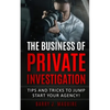 The Business of Private Investigation: Tips and Tricks To Jump Start Your Agency! - Paperback