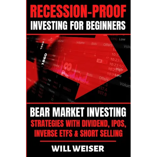 Recession-Proof investing for beginners: Bear Market Investing Strategies with Dividend, IPOs, Inverse ETFs & Short Selling - Paperback