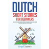 Dutch Short Stories for Beginners: 20 Captivating Short Stories to Learn Dutch & Grow Your Vocabulary the Fun Way! - Paperback